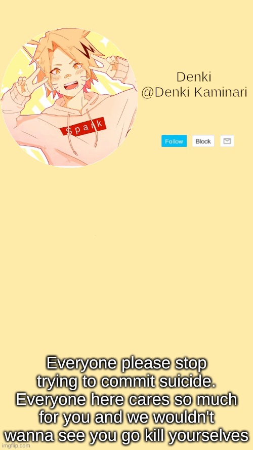 Please... | Everyone please stop trying to commit suicide. Everyone here cares so much for you and we wouldn't wanna see you go kill yourselves | image tagged in denki announcement | made w/ Imgflip meme maker