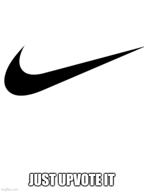Nike | JUST UPVOTE IT | image tagged in nike | made w/ Imgflip meme maker