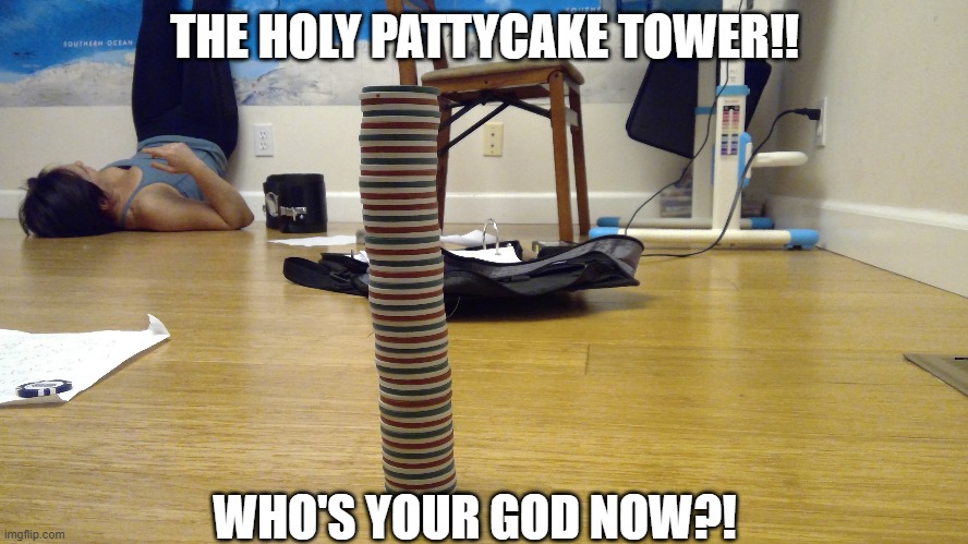 PRAISE THE TOWER | THE HOLY PATTYCAKE TOWER!! WHO'S YOUR GOD NOW?! | image tagged in wtf,tower,loads lmg with religious intent | made w/ Imgflip meme maker