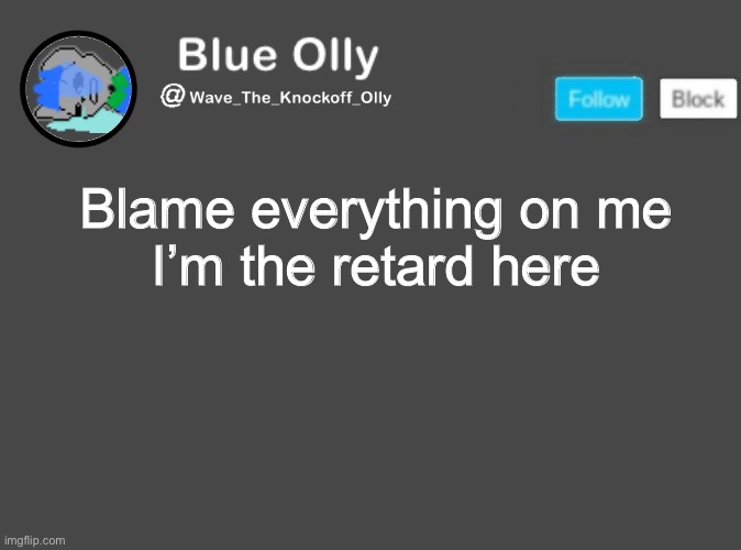 S | Blame everything on me
I’m the retard here | image tagged in wave s announcement template | made w/ Imgflip meme maker