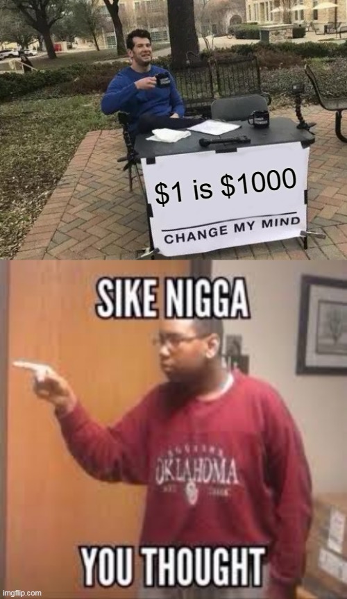 This man is not normal | $1 is $1000 | image tagged in memes,change my mind | made w/ Imgflip meme maker