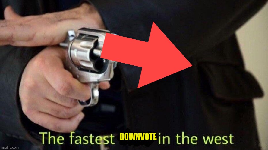 fastest draw | DOWNVOTE | image tagged in fastest draw | made w/ Imgflip meme maker