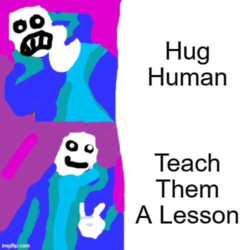 Drake Hotline Bling | Hug Human; Teach Them A Lesson | image tagged in memes,drake hotline bling,sans undertale | made w/ Imgflip meme maker