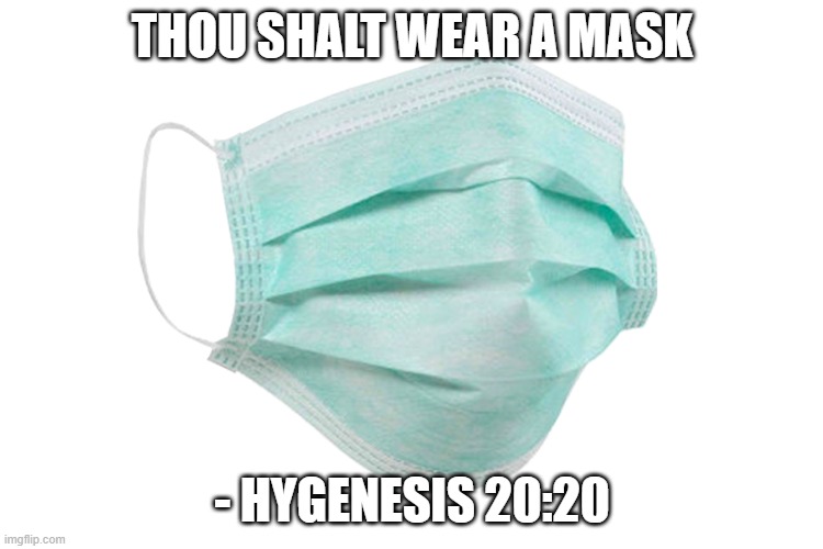 Face mask | THOU SHALT WEAR A MASK; - HYGENESIS 20:20 | image tagged in face mask | made w/ Imgflip meme maker