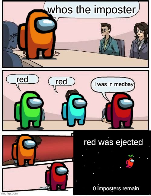 Boardroom Meeting Suggestion | whos the imposter; red; i was in medbay; red; red was ejected; 0 imposters remain | image tagged in memes,boardroom meeting suggestion | made w/ Imgflip meme maker
