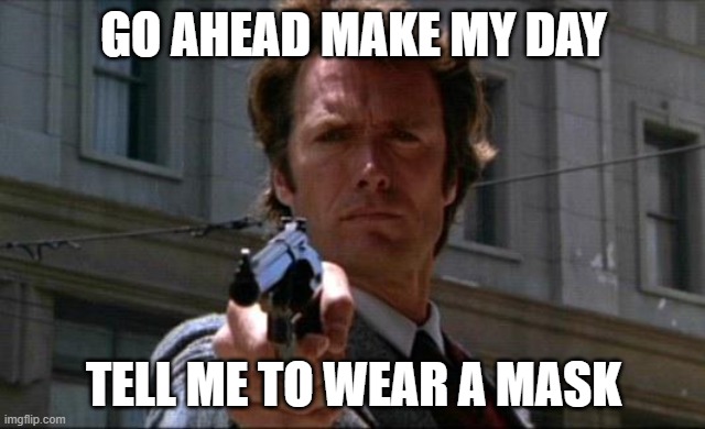 Dirty Harry | GO AHEAD MAKE MY DAY; TELL ME TO WEAR A MASK | image tagged in dirty harry | made w/ Imgflip meme maker