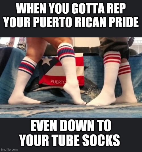Tube Socks couple | WHEN YOU GOTTA REP YOUR PUERTO RICAN PRIDE; EVEN DOWN TO YOUR TUBE SOCKS | image tagged in tube socks couple,puerto rico,socks | made w/ Imgflip meme maker