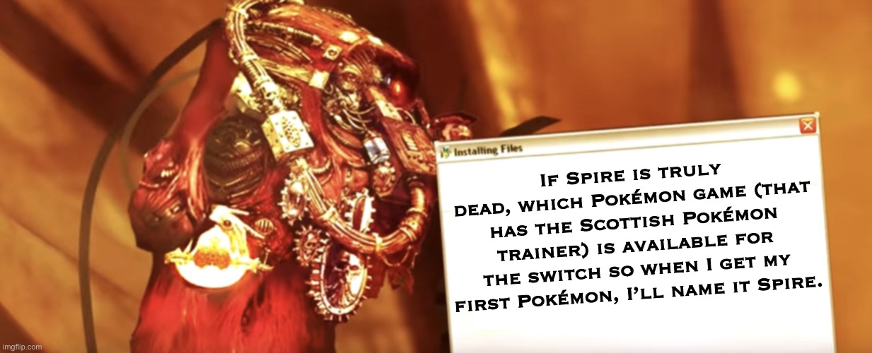 Fabricator-general shows something | If Spire is truly dead, which Pokémon game (that has the Scottish Pokémon trainer) is available for the switch so when I get my first Pokémon, I’ll name it Spire. | image tagged in fabricator-general shows something,pokemon | made w/ Imgflip meme maker