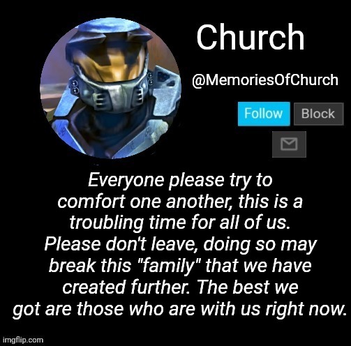 Church Announcement | Everyone please try to comfort one another, this is a troubling time for all of us. Please don't leave, doing so may break this "family" that we have created further. The best we got are those who are with us right now. | image tagged in church announcement | made w/ Imgflip meme maker