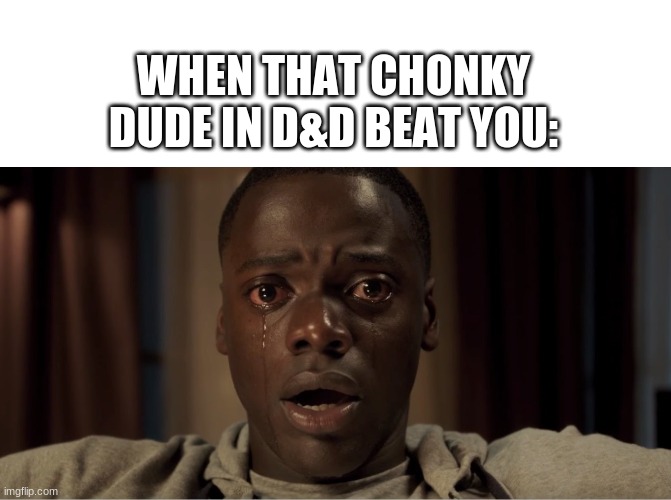 betrayed... | WHEN THAT CHONKY DUDE IN D&D BEAT YOU: | image tagged in board game betrayal,memes,board games,be like,dungeons and dragons | made w/ Imgflip meme maker