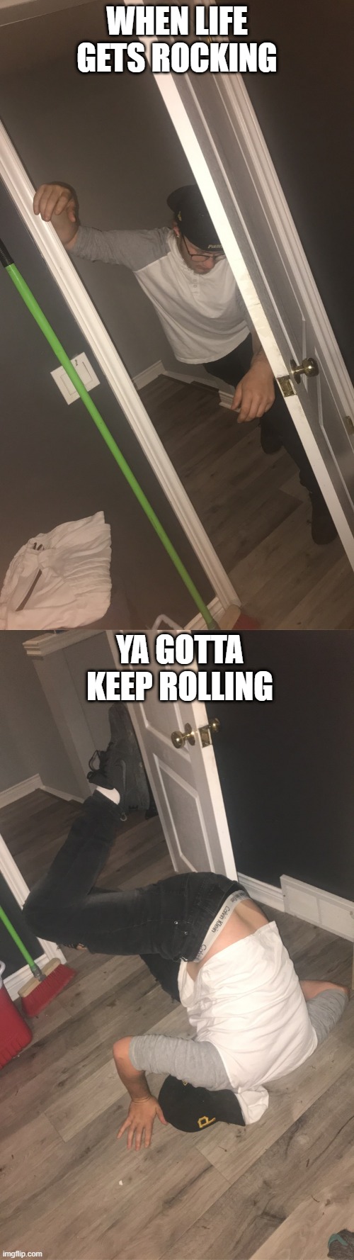 meme | WHEN LIFE GETS ROCKING; YA GOTTA KEEP ROLLING | image tagged in student life | made w/ Imgflip meme maker