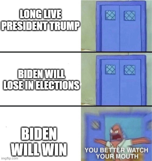 Part 2 of this election meme, related to all brainwashed Biden fans |  LONG LIVE PRESIDENT TRUMP; BIDEN WILL LOSE IN ELECTIONS; BIDEN WILL WIN | image tagged in you better watch your mouth,memes,biden,joe biden,donald trump,election 2020 | made w/ Imgflip meme maker