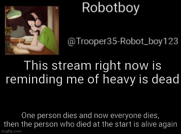 Honestly | This stream right now is reminding me of heavy is dead; One person dies and now everyone dies, then the person who died at the start is alive again | made w/ Imgflip meme maker