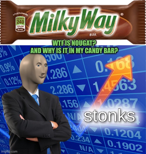 WTF IS NOUGAT?
AND WHY IS IT IN MY CANDY BAR? | image tagged in milky way,stonks | made w/ Imgflip meme maker