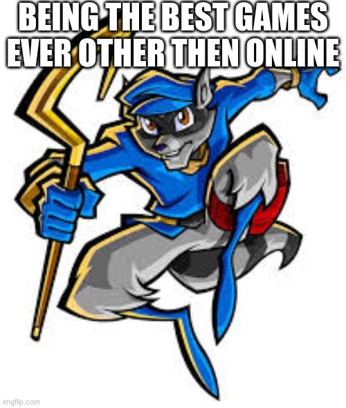 MAKE SLY 5 AND PUT HIM IN SMASH BRO IS IT THAT HARD? | BEING THE BEST GAMES EVER OTHER THEN ONLINE | image tagged in sly cooper,best games | made w/ Imgflip meme maker