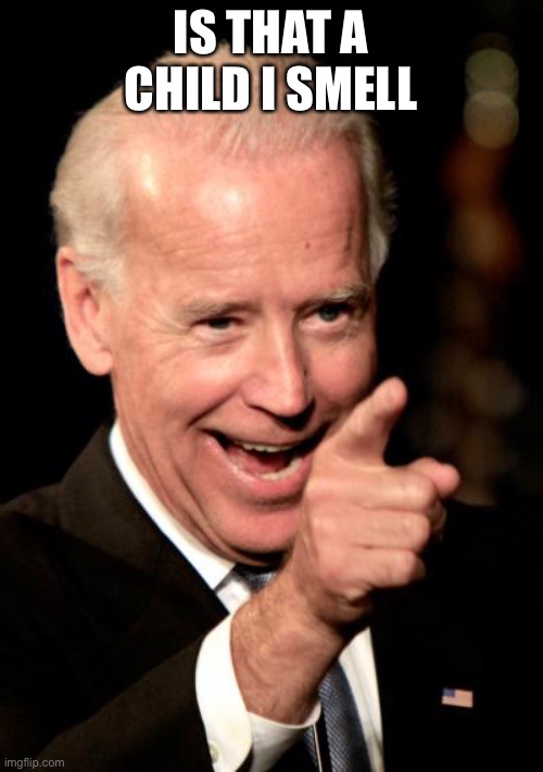 Smilin Biden | IS THAT A CHILD I SMELL | image tagged in memes,smilin biden | made w/ Imgflip meme maker