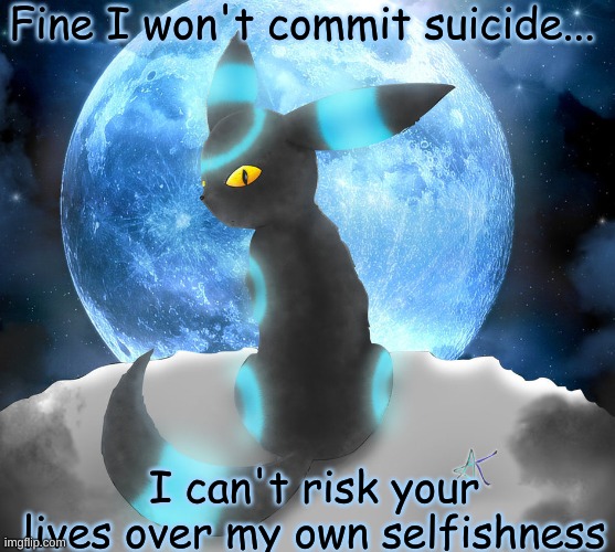 Not happy about this though | Fine I won't commit suicide... I can't risk your lives over my own selfishness | made w/ Imgflip meme maker