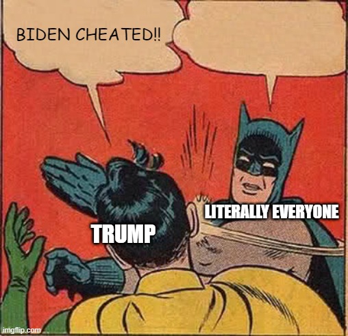 Batman Slapping Robin | BIDEN CHEATED!! LITERALLY EVERYONE; TRUMP | image tagged in memes,batman slapping robin | made w/ Imgflip meme maker