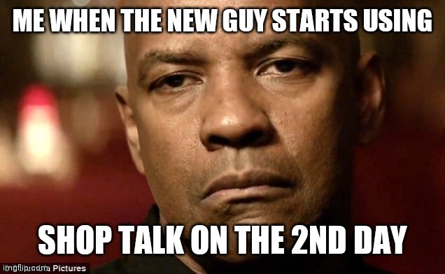 2nd Day on the Job Guy | ME WHEN THE NEW GUY STARTS USING; SHOP TALK ON THE 2ND DAY | image tagged in disappointed denzel | made w/ Imgflip meme maker
