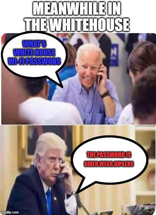 OOFF | MEANWHILE IN THE WHITEHOUSE; WHAT'S WHITE HOUSE WI-FI PASSWORS; THE PASSWORD IS; BIDEN.WEAR.DIPAERS | image tagged in medium size white template | made w/ Imgflip meme maker