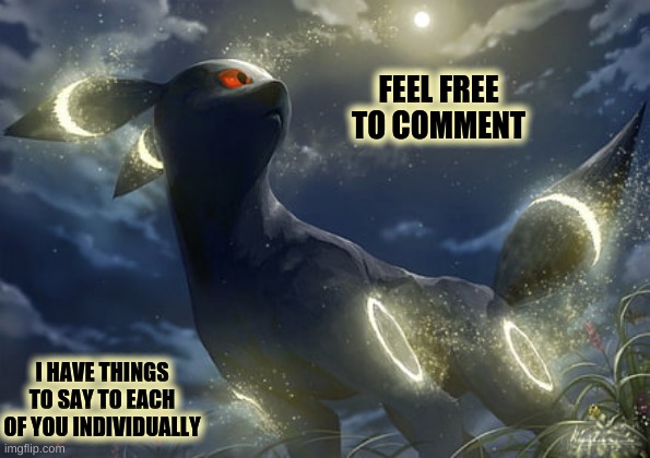 FEEL FREE TO COMMENT; I HAVE THINGS TO SAY TO EACH OF YOU INDIVIDUALLY | made w/ Imgflip meme maker