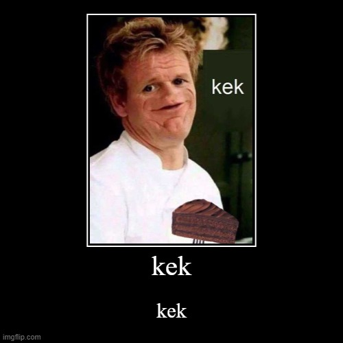 kek | image tagged in funny,demotivationals | made w/ Imgflip demotivational maker