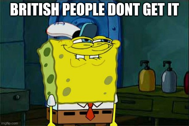 White teeth | BRITISH PEOPLE DONT GET IT | image tagged in memes,don't you squidward | made w/ Imgflip meme maker