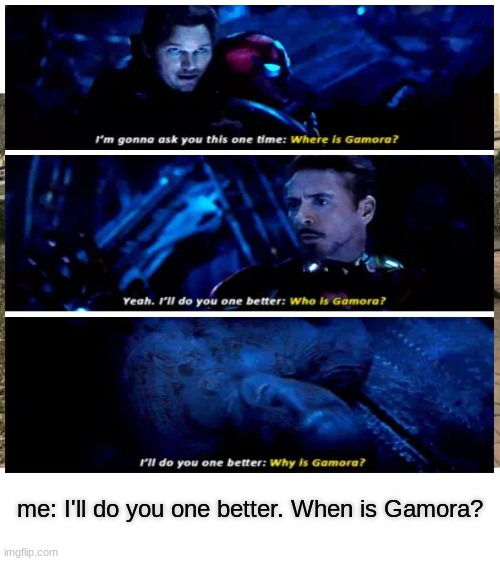 oh, and also, what is Gamora? | me: I'll do you one better. When is Gamora? | image tagged in memes,change my mind | made w/ Imgflip meme maker