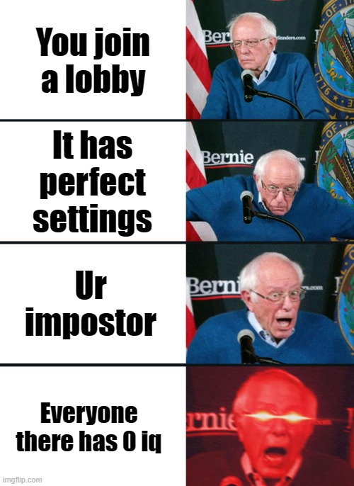 Bernie Sanders reaction (nuked) | You join a lobby; It has perfect settings; Ur impostor; Everyone there has 0 iq | image tagged in bernie sanders reaction nuked | made w/ Imgflip meme maker