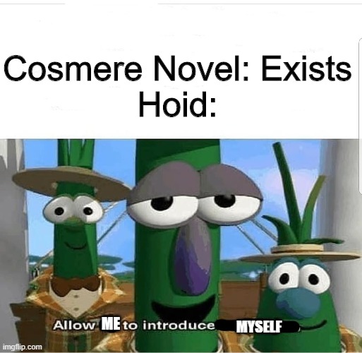 Allow us to introduce ourselves | Cosmere Novel: Exists
Hoid:; ME; MYSELF | image tagged in allow us to introduce ourselves,cremposting | made w/ Imgflip meme maker