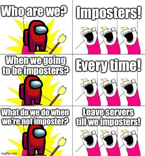 Ah yes the common red imposter | Who are we? Imposters! When we going to be imposters? Every time! What do we do when we're not imposter? Leave servers till we imposters! | image tagged in memes,what do we want 3,among us | made w/ Imgflip meme maker