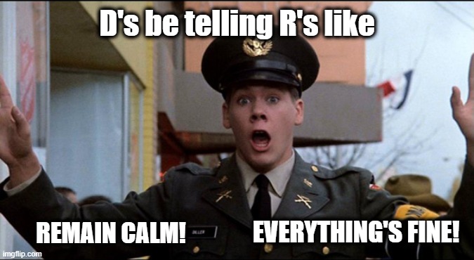 Pass the popcorn | D's be telling R's like; EVERYTHING'S FINE! REMAIN CALM! | image tagged in trump 2020,election 2020,maga,kag,politics | made w/ Imgflip meme maker