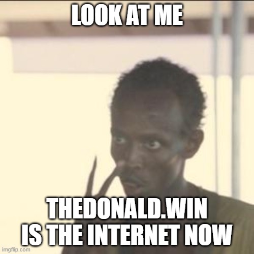 Look At Me Meme |  LOOK AT ME; THEDONALD.WIN IS THE INTERNET NOW | image tagged in memes,look at me | made w/ Imgflip meme maker