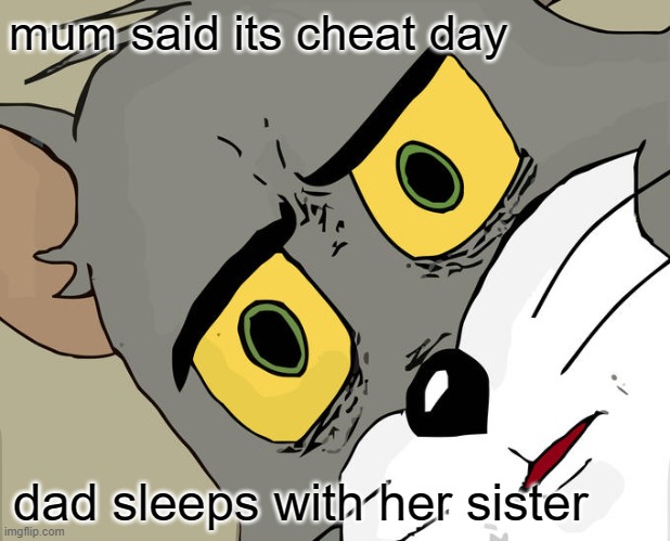 tom | mum said its cheat day; dad sleeps with her sister | image tagged in memes,unsettled tom | made w/ Imgflip meme maker