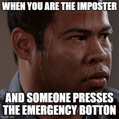Sweaty tryhard | WHEN YOU ARE THE IMPOSTER; AND SOMEONE PRESSES THE EMERGENCY BOTTON | image tagged in sweaty tryhard | made w/ Imgflip meme maker