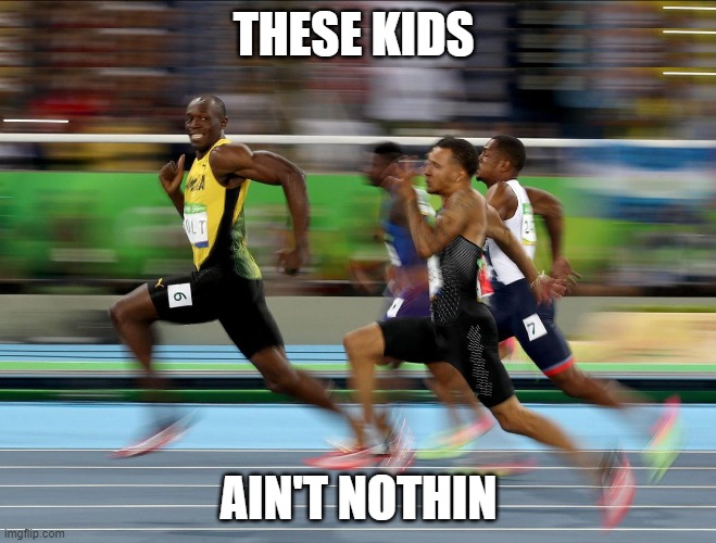 SPEED | THESE KIDS; AIN'T NOTHIN | image tagged in usain bolt running | made w/ Imgflip meme maker