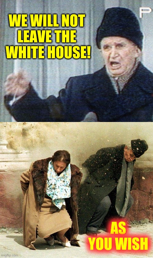 nicolae ceausescu dictator shot | WE WILL NOT 
LEAVE THE 
WHITE HOUSE! AS YOU WISH | image tagged in nicolae ceausescu dictator shot,trump loses,election 2020,civil war,white power,soros | made w/ Imgflip meme maker