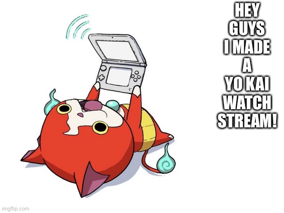There is also a puyo puyo stream | HEY GUYS I MADE A YO KAI WATCH STREAM! | image tagged in gaming | made w/ Imgflip meme maker