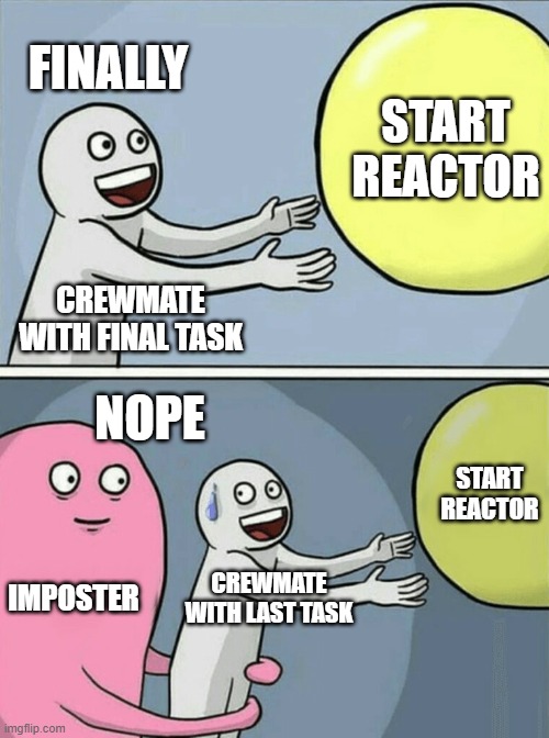 Running Away Balloon | FINALLY; START REACTOR; CREWMATE WITH FINAL TASK; NOPE; START REACTOR; IMPOSTER; CREWMATE WITH LAST TASK | image tagged in memes,running away balloon | made w/ Imgflip meme maker