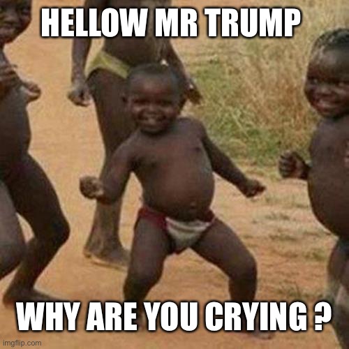 Oye oye oye | HELLOW MR TRUMP; WHY ARE YOU CRYING ? | image tagged in memes,third world success kid | made w/ Imgflip meme maker