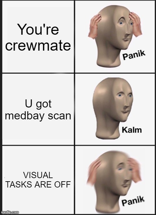 Panik Kalm Panik | You're crewmate; U got medbay scan; VISUAL TASKS ARE OFF | image tagged in memes,panik kalm panik | made w/ Imgflip meme maker