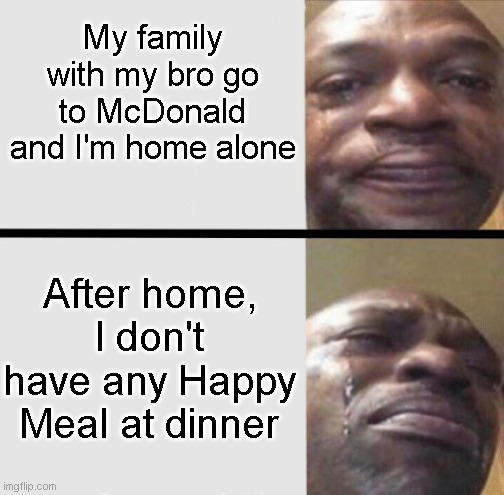 Where is my Happy Meal? where? *sob* where's the justice? | My family with my bro go to McDonald and I'm home alone; After home, I don't have any Happy Meal at dinner | image tagged in crying black dude weed | made w/ Imgflip meme maker