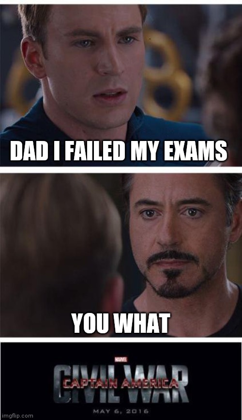 Marvel Civil War 1 | DAD I FAILED MY EXAMS; YOU WHAT | image tagged in memes,marvel civil war 1,captain america,iron man,marvel | made w/ Imgflip meme maker