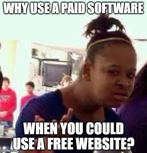 Bruh | WHY USE A PAID SOFTWARE WHEN YOU COULD USE A FREE WEBSITE? | image tagged in bruh | made w/ Imgflip meme maker