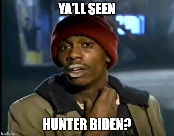 Y'all Got Any More Of That | YA'LL SEEN; HUNTER BIDEN? | image tagged in memes,y'all got any more of that | made w/ Imgflip meme maker
