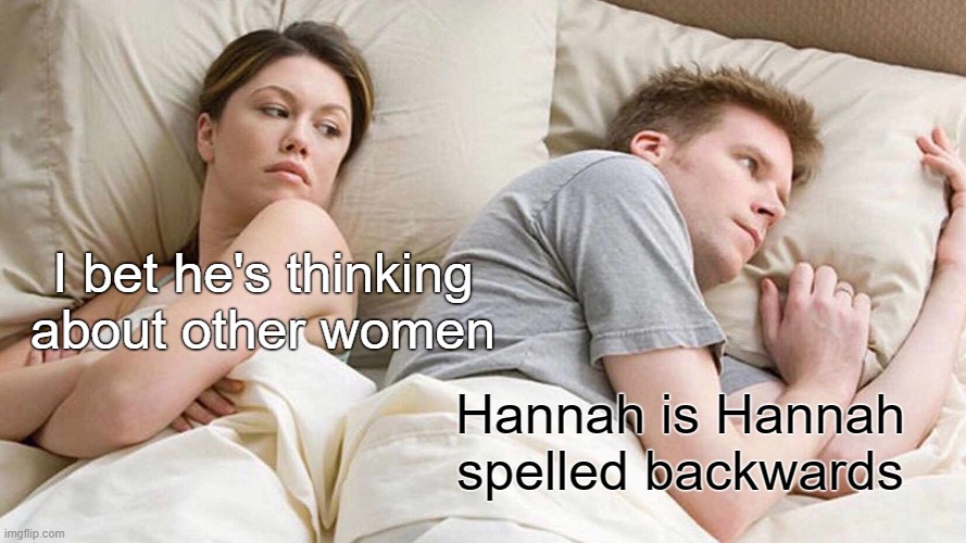 I Bet He's Thinking About Other Women | I bet he's thinking about other women; Hannah is Hannah spelled backwards | image tagged in memes,i bet he's thinking about other women,funny,meme,hannah,palindrome | made w/ Imgflip meme maker