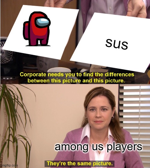 Its always red- | sus; among us players | image tagged in memes,they're the same picture,red,why | made w/ Imgflip meme maker