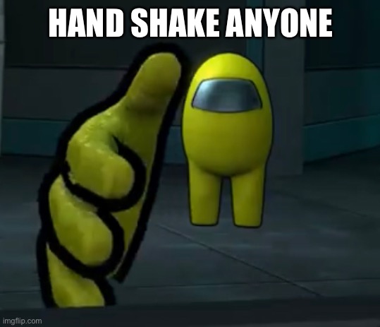Hand shake anyone? | HAND SHAKE ANYONE | image tagged in among us,yellow | made w/ Imgflip meme maker