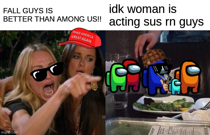 woman be actin' sus rn boys | FALL GUYS IS BETTER THAN AMONG US!! idk woman is acting sus rn guys | image tagged in memes,woman yelling at cat,among us | made w/ Imgflip meme maker