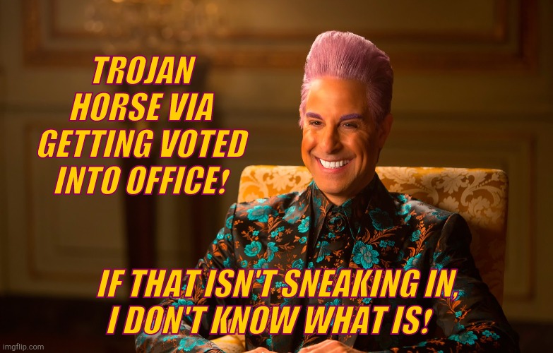 Caesar Flickerman (Stanley Tucci) | TROJAN HORSE VIA GETTING VOTED INTO OFFICE❗ IF THAT ISN'T SNEAKING IN,    I DON'T KNOW WHAT IS❗ | image tagged in caesar flickerman stanley tucci | made w/ Imgflip meme maker